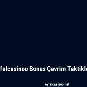 Eyfelcasinoo Bonus Çevrim Taktikleri