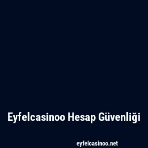 Eyfelcasinoo Hesap Güvenliği