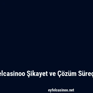 Eyfelcasinoo Şikayet ve Çözüm Süreçleri